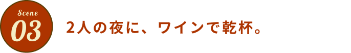 2人の夜に、ワインで乾杯。